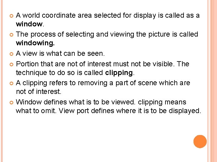 A world coordinate area selected for display is called as a window. The process