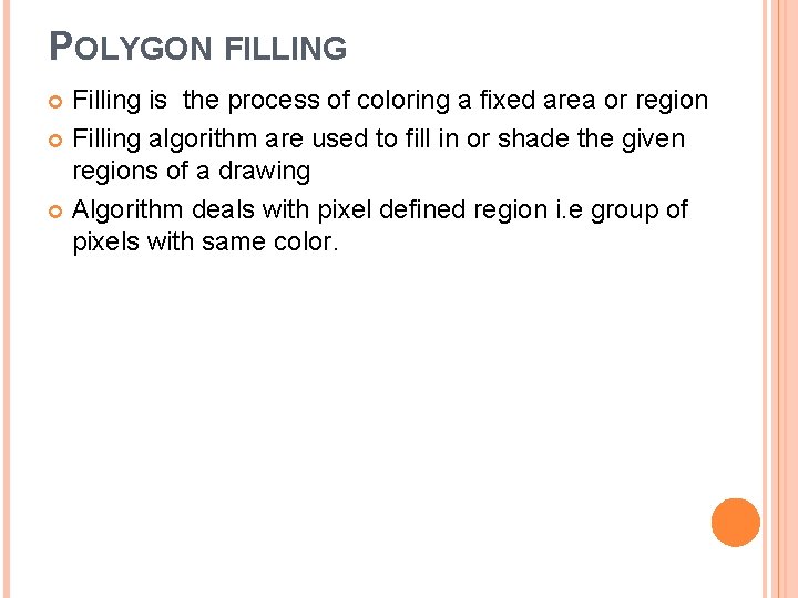 POLYGON FILLING Filling is the process of coloring a fixed area or region Filling