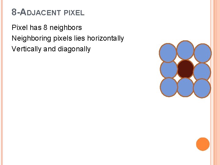 8 -ADJACENT PIXEL Pixel has 8 neighbors Neighboring pixels lies horizontally Vertically and diagonally