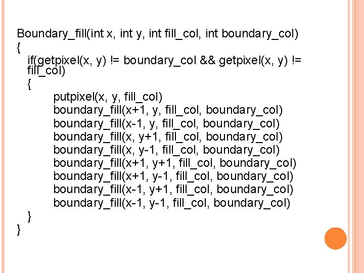 Boundary_fill(int x, int y, int fill_col, int boundary_col) { if(getpixel(x, y) != boundary_col &&