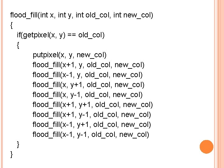flood_fill(int x, int y, int old_col, int new_col) { if(getpixel(x, y) == old_col) {