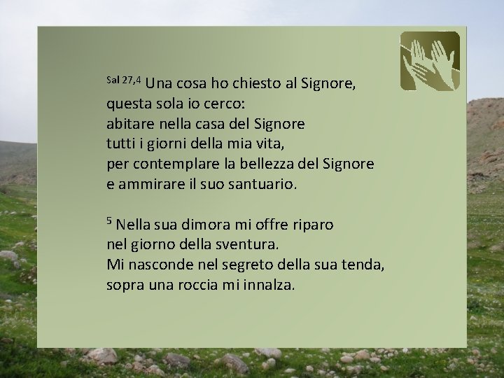 Una cosa ho chiesto al Signore, questa sola io cerco: abitare nella casa del