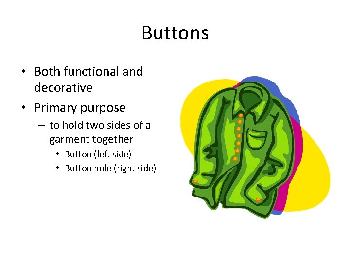 Buttons • Both functional and decorative • Primary purpose – to hold two sides