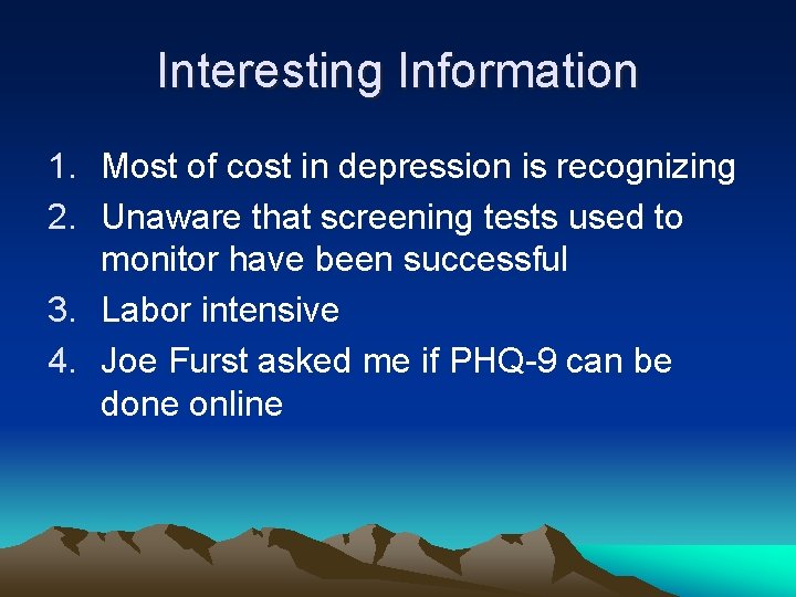 Interesting Information 1. Most of cost in depression is recognizing 2. Unaware that screening