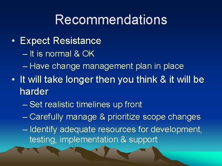 Recommendations • Expect Resistance – It is normal & OK – Have change management