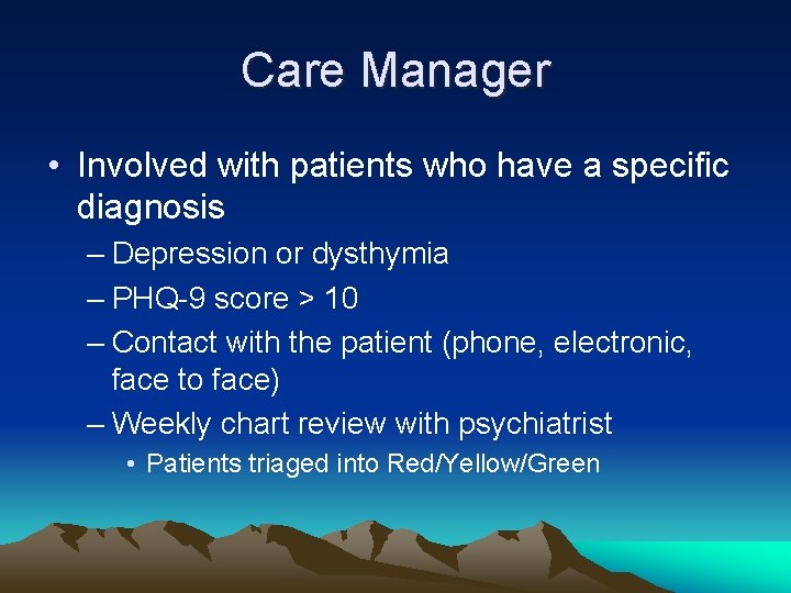 Care Manager • Involved with patients who have a specific diagnosis – Depression or