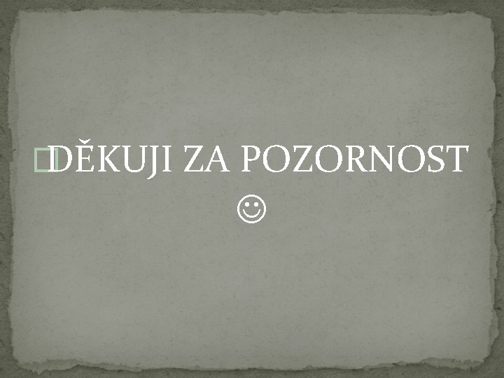 � DĚKUJI ZA POZORNOST 