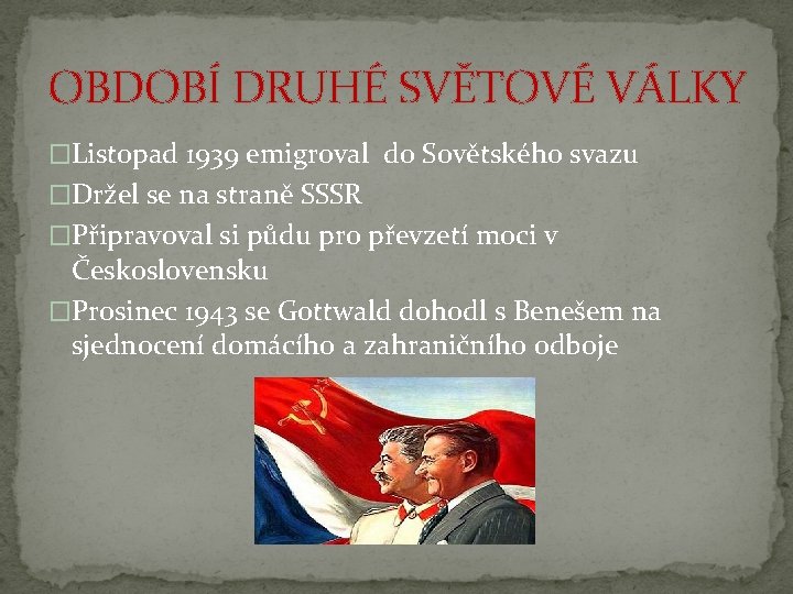 OBDOBÍ DRUHÉ SVĚTOVÉ VÁLKY �Listopad 1939 emigroval do Sovětského svazu �Držel se na straně