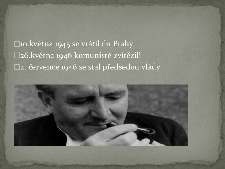� 10. května 1945 se vrátil do Prahy � 26. května 1946 komunisté zvítězili