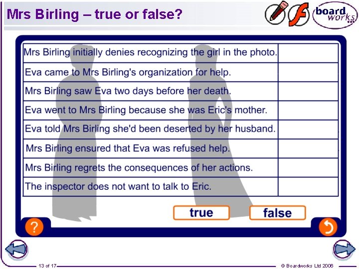 Mrs Birling – true or false? 13 of 17 © Boardworks Ltd 2006 Mrs Birling – true or false? 13 of 17 © Boardworks Ltd 2006