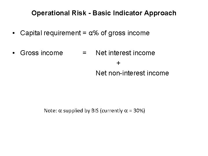 Operational Risk - Basic Indicator Approach • Capital requirement = α% of gross income