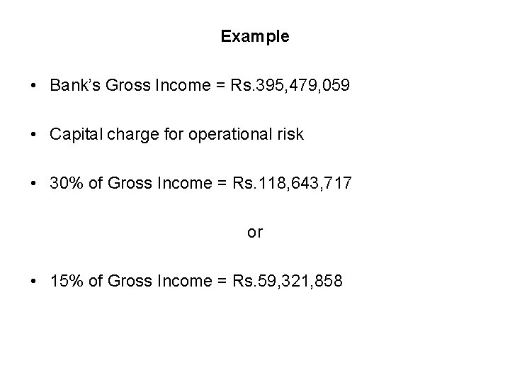 Example • Bank’s Gross Income = Rs. 395, 479, 059 • Capital charge for