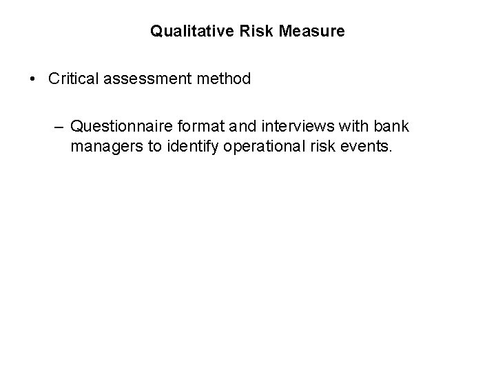 Qualitative Risk Measure • Critical assessment method – Questionnaire format and interviews with bank