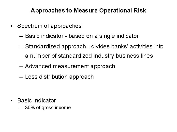 Approaches to Measure Operational Risk • Spectrum of approaches – Basic indicator - based