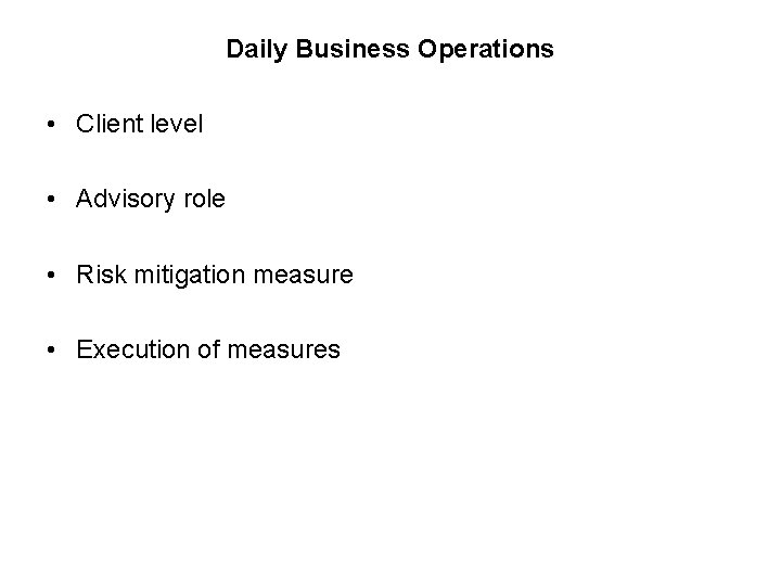 Daily Business Operations • Client level • Advisory role • Risk mitigation measure •
