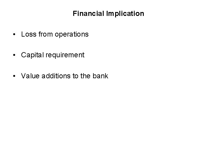 Financial Implication • Loss from operations • Capital requirement • Value additions to the