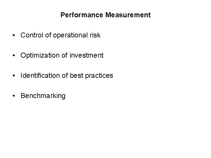 Performance Measurement • Control of operational risk • Optimization of investment • Identification of