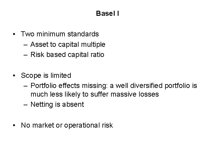 Basel I • Two minimum standards – Asset to capital multiple – Risk based