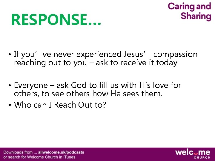 RESPONSE… • If you’ve never experienced Jesus’ compassion reaching out to you – ask RESPONSE… • If you’ve never experienced Jesus’ compassion reaching out to you – ask