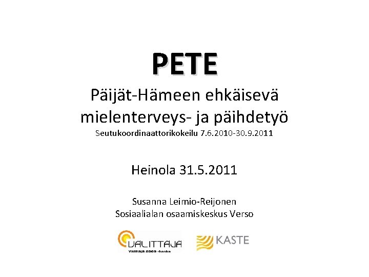 PETE Päijät-Hämeen ehkäisevä mielenterveys- ja päihdetyö Seutukoordinaattorikokeilu 7. 6. 2010 -30. 9. 2011 Heinola