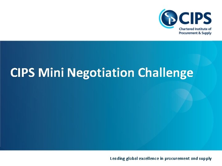 CIPS Mini Negotiation Challenge Leading global excellence in procurement and supply 