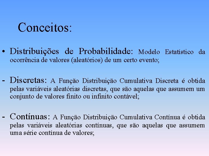 Conceitos: • Distribuições de Probabilidade: Modelo Estatístico da ocorrência de valores (aleatórios) de um