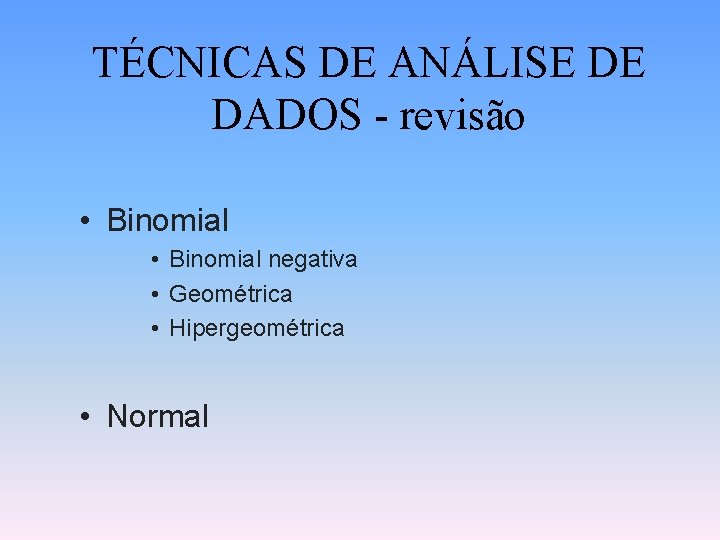 TÉCNICAS DE ANÁLISE DE DADOS - revisão • Binomial negativa • Geométrica • Hipergeométrica