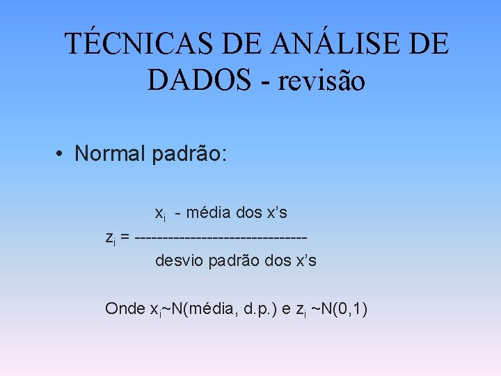 TÉCNICAS DE ANÁLISE DE DADOS - revisão • Normal padrão: xi - média dos