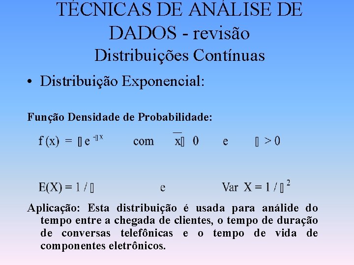 TÉCNICAS DE ANÁLISE DE DADOS - revisão Distribuições Contínuas • Distribuição Exponencial: Função Densidade