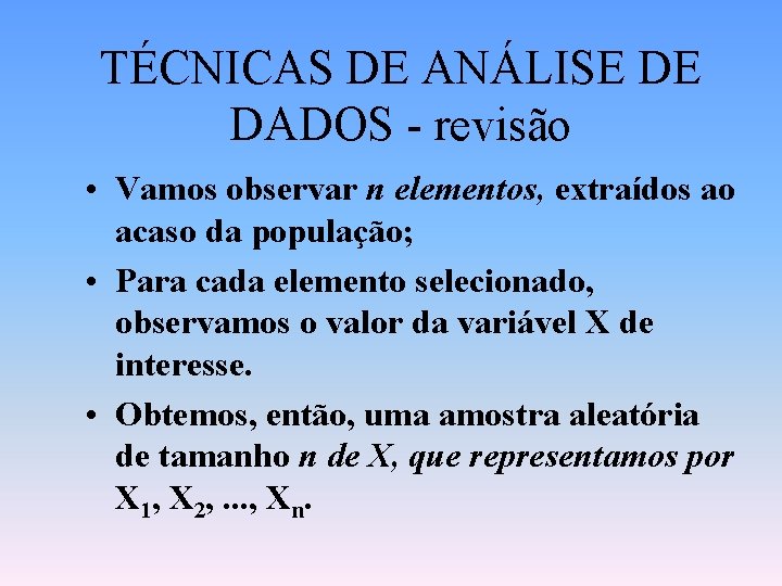 TÉCNICAS DE ANÁLISE DE DADOS - revisão • Vamos observar n elementos, extraídos ao