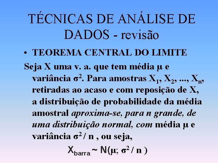 TÉCNICAS DE ANÁLISE DE DADOS - revisão • TEOREMA CENTRAL DO LIMITE Seja X