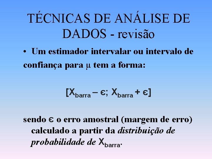 TÉCNICAS DE ANÁLISE DE DADOS - revisão • Um estimador intervalar ou intervalo de