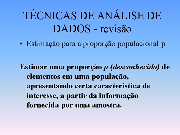 TÉCNICAS DE ANÁLISE DE DADOS - revisão • Estimação para a proporção populacional p