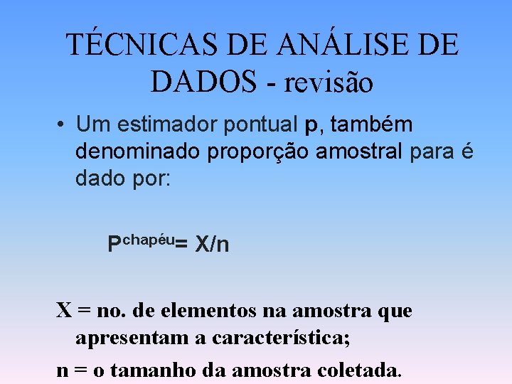 TÉCNICAS DE ANÁLISE DE DADOS - revisão • Um estimador pontual p, também denominado