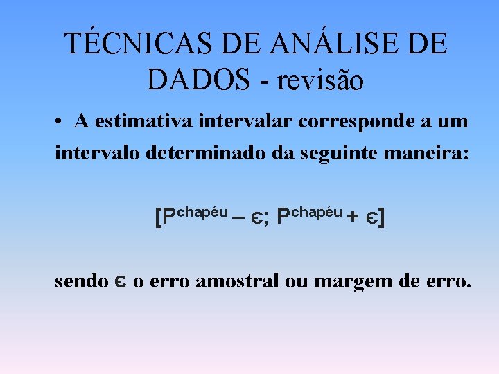 TÉCNICAS DE ANÁLISE DE DADOS - revisão • A estimativa intervalar corresponde a um