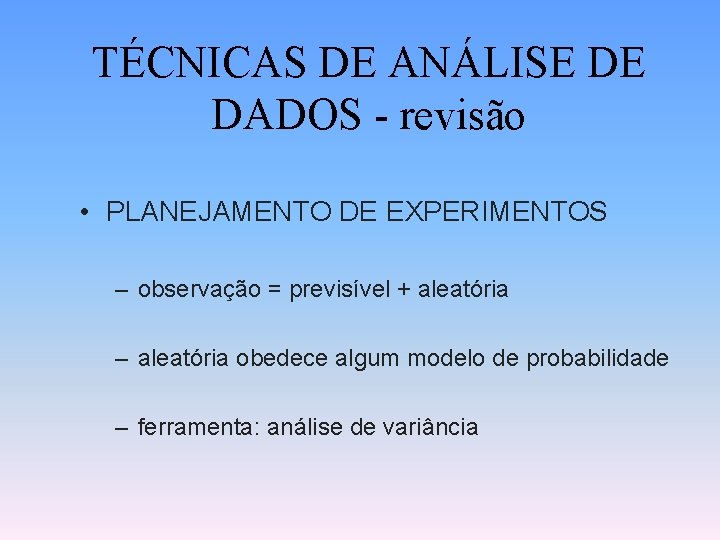 TÉCNICAS DE ANÁLISE DE DADOS - revisão • PLANEJAMENTO DE EXPERIMENTOS – observação =