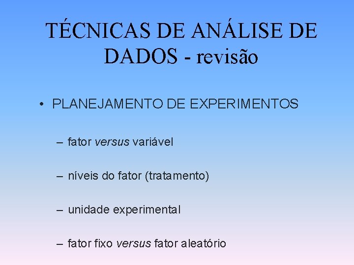 TÉCNICAS DE ANÁLISE DE DADOS - revisão • PLANEJAMENTO DE EXPERIMENTOS – fator versus