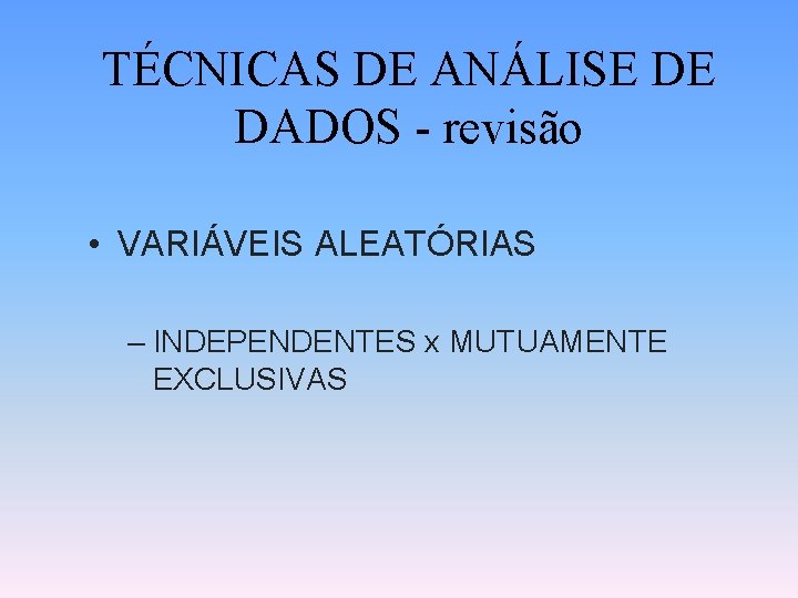 TÉCNICAS DE ANÁLISE DE DADOS - revisão • VARIÁVEIS ALEATÓRIAS – INDEPENDENTES x MUTUAMENTE