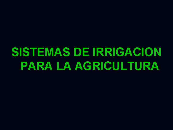 SISTEMAS DE IRRIGACION PARA LA AGRICULTURA 