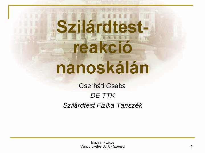 Szilárdtestreakció nanoskálán Cserháti Csaba DE TTK Szilárdtest Fizika Tanszék Magyar Fizikus Vándorgyűlés 2016 -