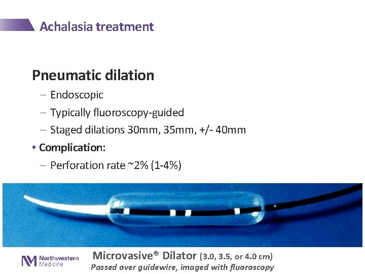 Achalasia treatment Pneumatic dilation - Endoscopic - Typically fluoroscopy-guided - Staged dilations 30 mm,