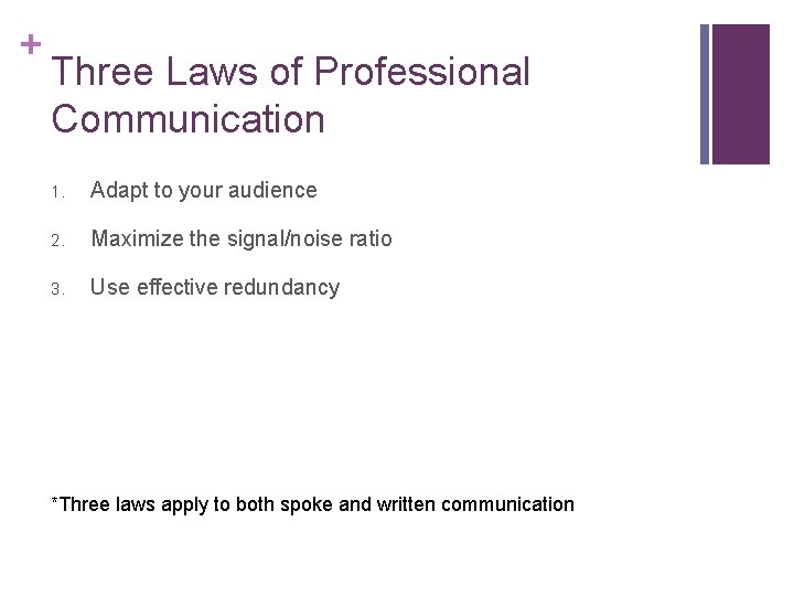 + Three Laws of Professional Communication 1. Adapt to your audience 2. Maximize the