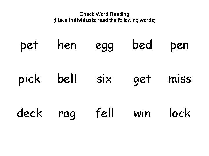 Check Word Reading (Have individuals read the following words) pet hen egg bed pen