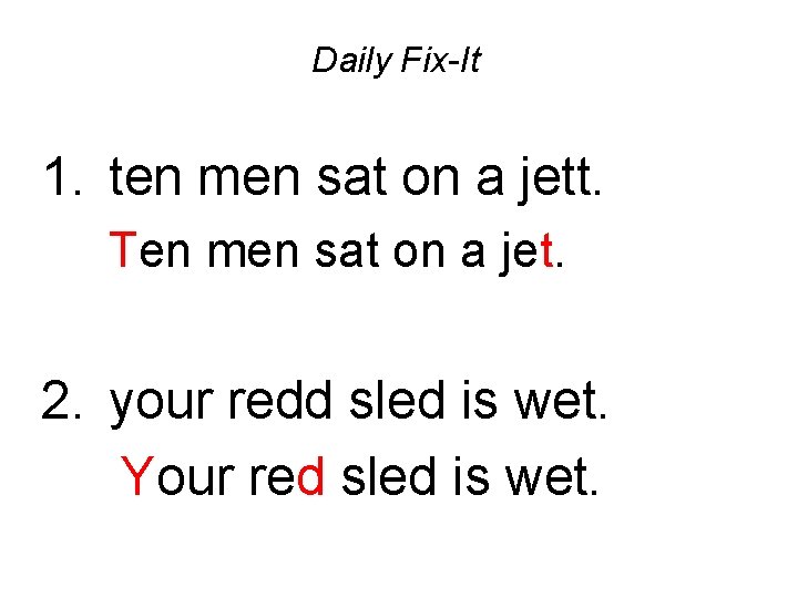 Daily Fix-It 1. ten men sat on a jett. Ten men sat on a