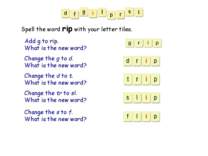 Spell the word rip with your letter tiles. Add g to rip. What is