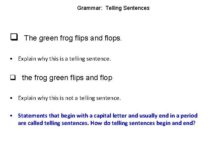 Grammar: Telling Sentences q The green frog flips and flops. • Explain why this