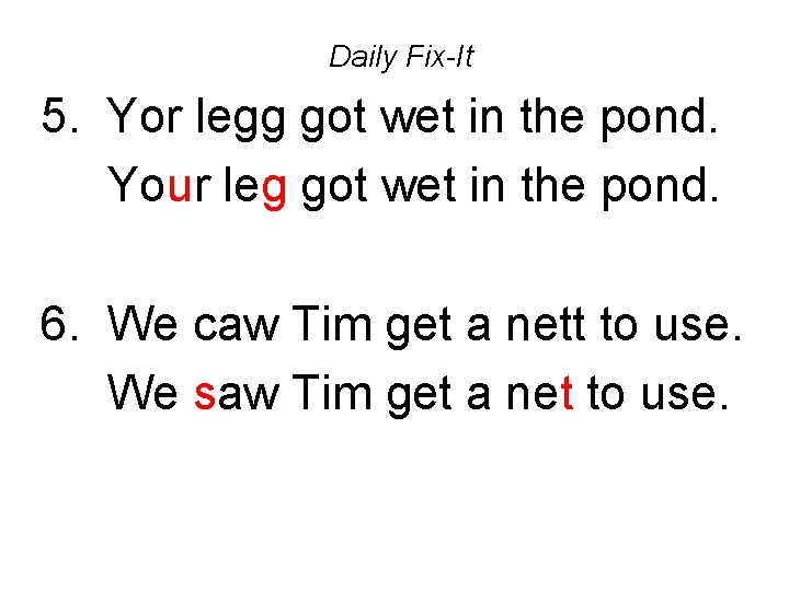 Daily Fix-It 5. Yor legg got wet in the pond. Your leg got wet