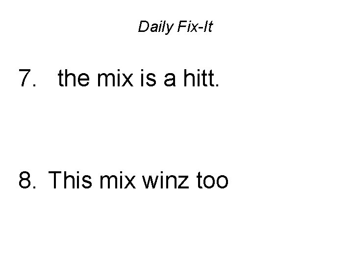 Daily Fix-It 7. the mix is a hitt. 8. This mix winz too 