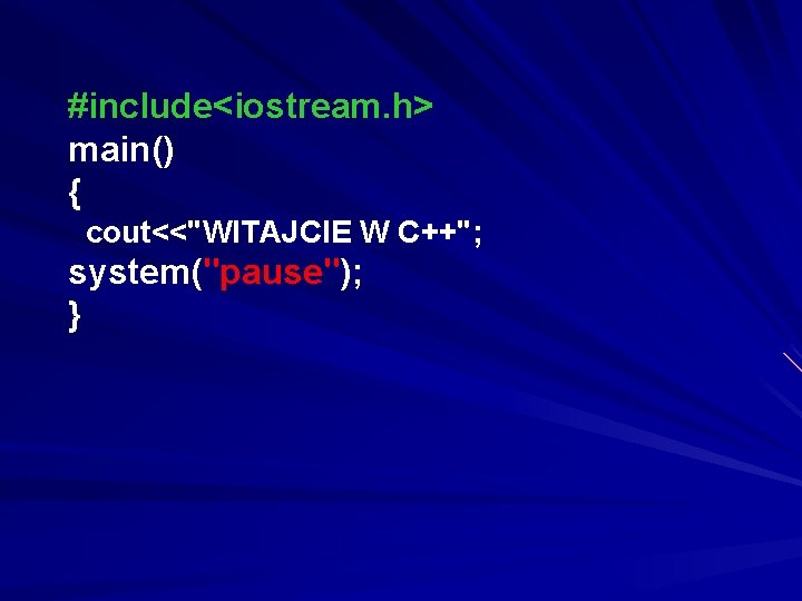 #include<iostream. h> main() { cout<<"WITAJCIE W C++"; system("pause"); } 