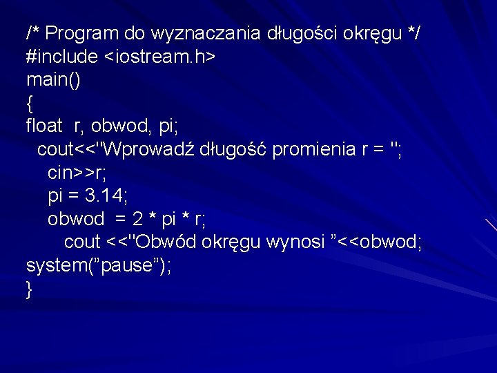 /* Program do wyznaczania długości okręgu */ #include <iostream. h> main() { float r,